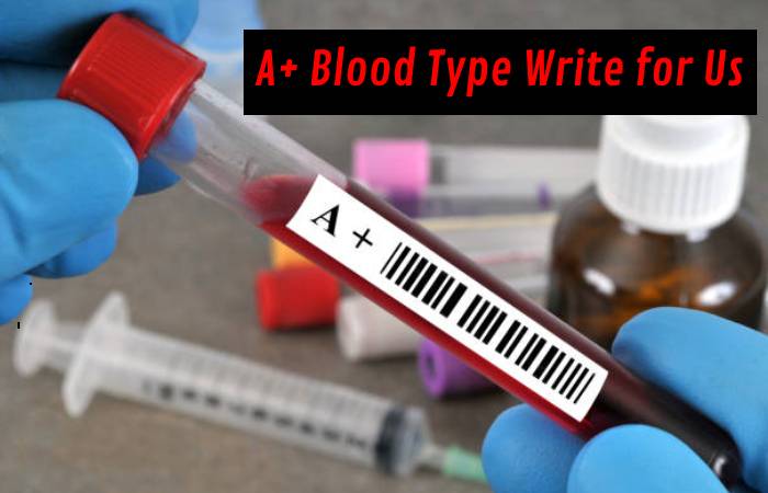 A+ Blood Type Write for Us