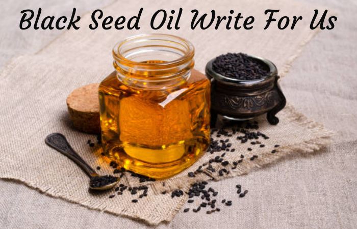 Black Seed Oil Write For Us