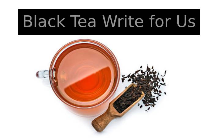 Black Tea Write for Us