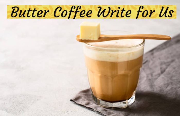 Butter Coffee Write for Us