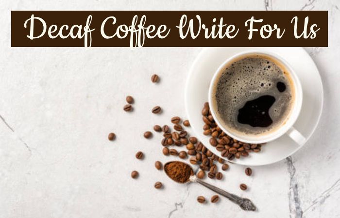 Decaf Coffee Write For Us
