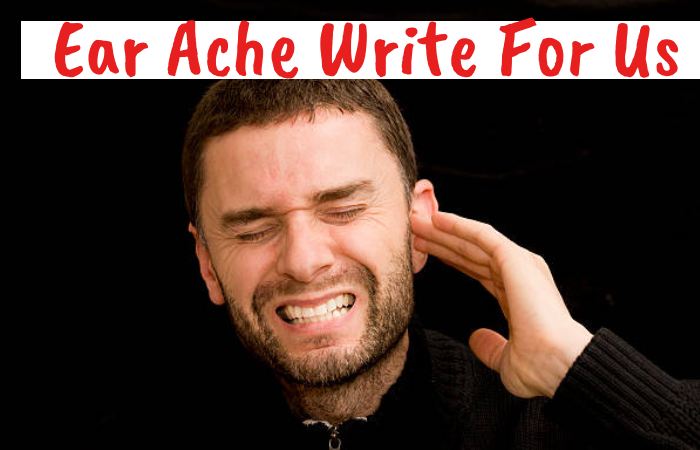 Ear Ache Write For Us