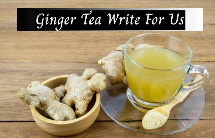 Ginger Tea Write For Us