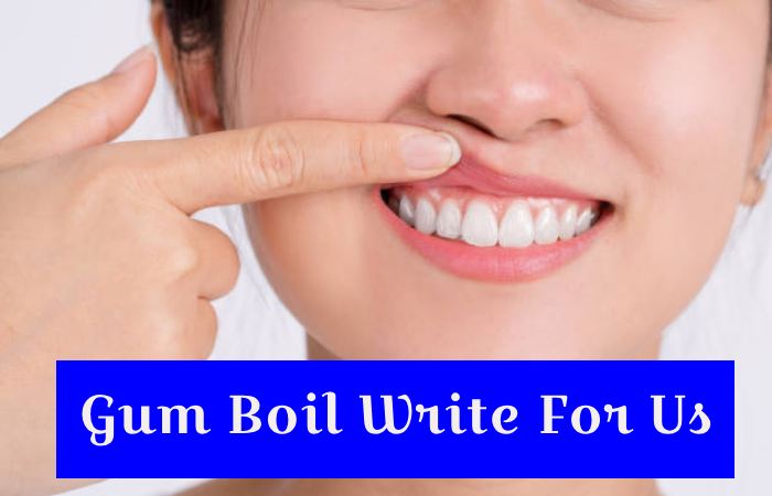 Gum Boil Write For Us