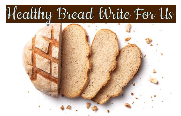 Healthy Bread Write For Us