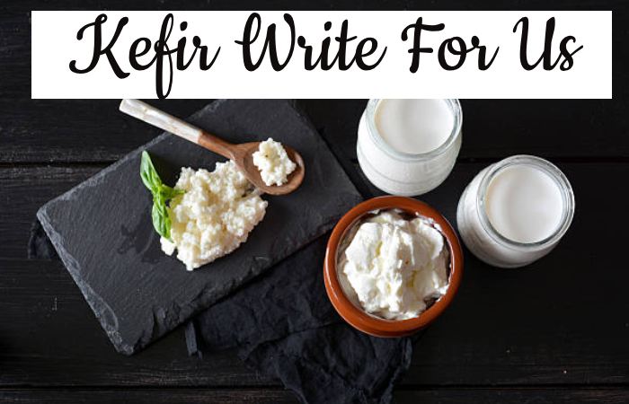 Kefir Write For Us