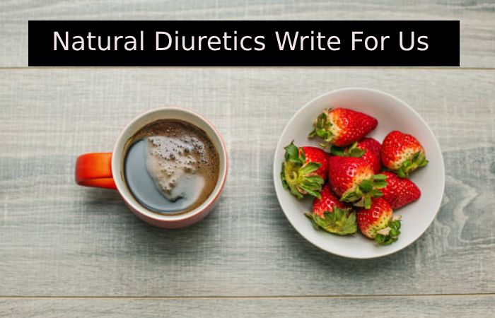 Natural Diuretics Write For Us