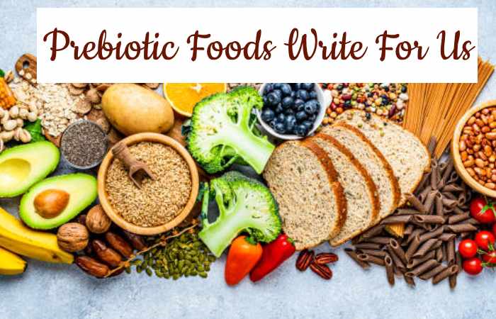 Prebiotic Foods Write For Us