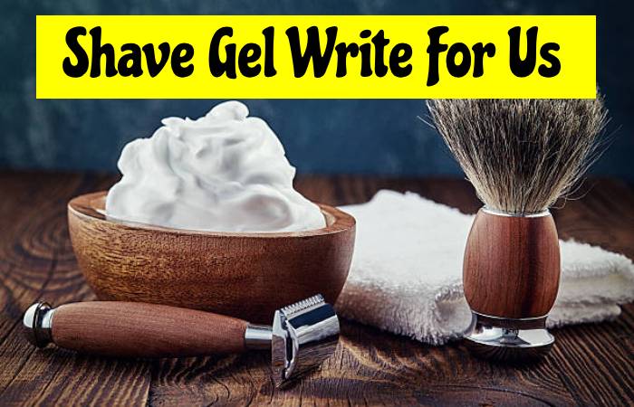 Shave Gel Write For Us