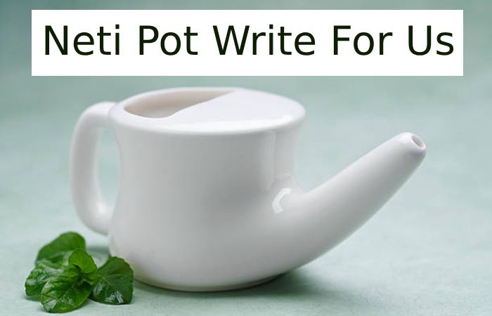 Why Write for Health Remodeling - Neti Pot Write For Us