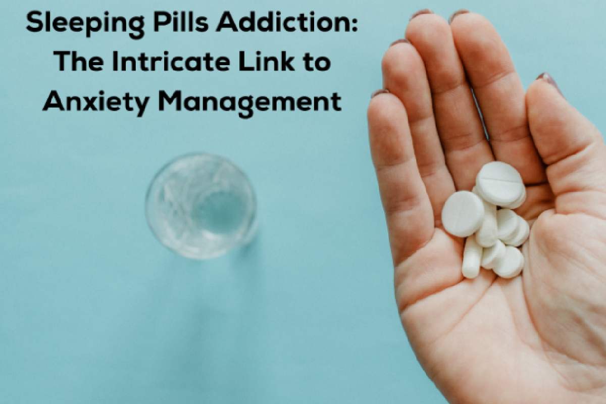 Sleeping Pills Addiction The Intricate Link to Anxiety Management